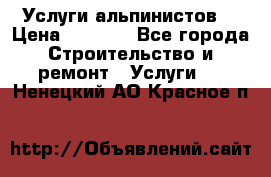 Услуги альпинистов. › Цена ­ 3 000 - Все города Строительство и ремонт » Услуги   . Ненецкий АО,Красное п.